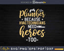 Plumber Heroes Of HVAC Technicians Plumbing Svg Png Cut File