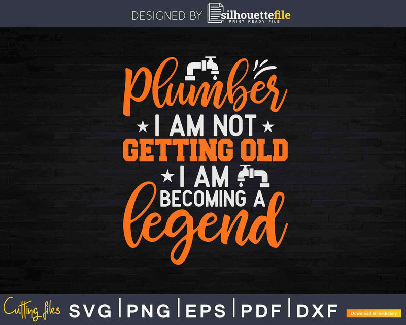 Plumber I Am Not Getting Old Becoming A Legend Svg Png Cut