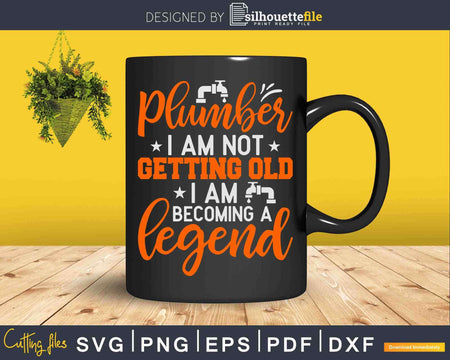 Plumber I Am Not Getting Old Becoming A Legend Svg Png Cut
