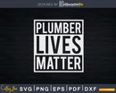 Plumber Lives Matter Svg Png Dxf Digital Cut File