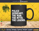 Police Sergeant Gift The Man Myth Legend