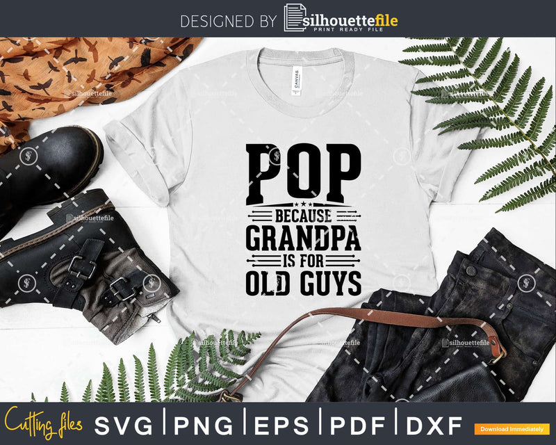 Pop Because Grandpa is for Old Guys Fathers Day Shirt Svg