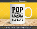 Pop Because Grandpa is for Old Guys Fathers Day Shirt Svg