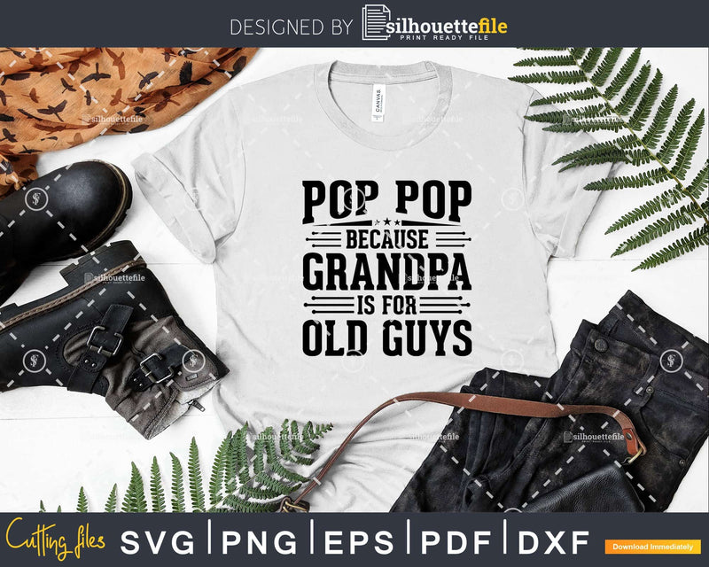 Pop Because Grandpa is for Old Guys Fathers Day Shirt Svg
