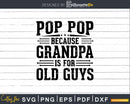 Pop Because Grandpa is for Old Guys Fathers Day Shirt Svg