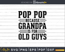 Pop Because Grandpa is for Old Guys Shirt Svg Files