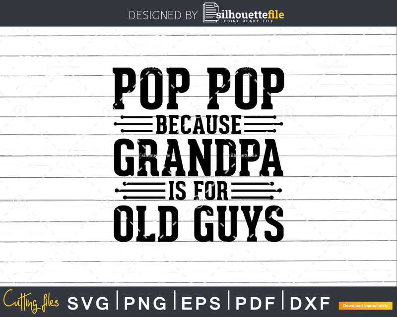 Pop Because Grandpa is for Old Guys Shirt Svg Files For