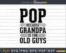 Pop Because Grandpa is for Old Guys Shirt Svg Files