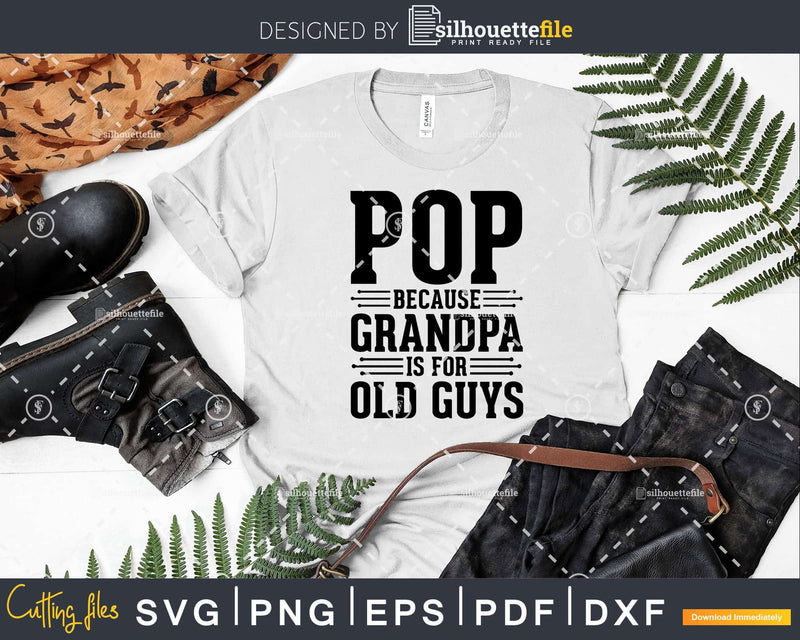 Pop Because Grandpa is for Old Guys Shirt Svg Files For