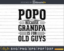 Popo Because Grandpa is for Old Guys Fathers Day Shirt Svg