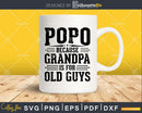 Popo Because Grandpa is for Old Guys Fathers Day Shirt Svg