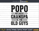 Popo Because Grandpa is for Old Guys Shirt Svg Files