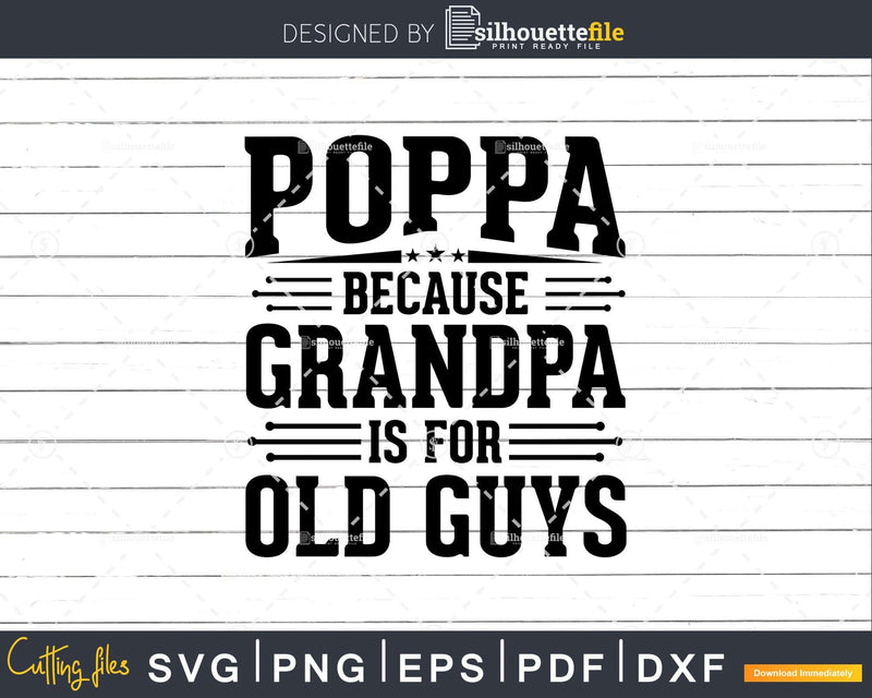 Poppa Because Grandpa is for Old Guys Fathers Day Shirt Svg