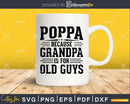 Poppa Because Grandpa is for Old Guys Fathers Day Shirt Svg