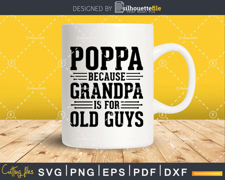 Poppa Because Grandpa is for Old Guys Shirt Svg Files For