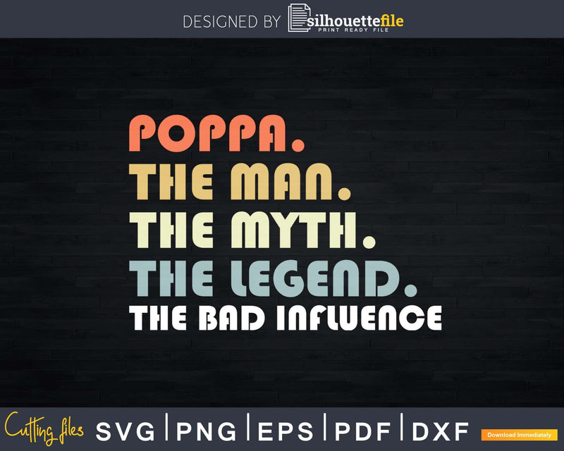 Poppa The Man Myth Legend Bad Influence Father day Svg