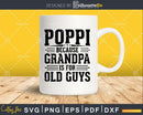 Poppi Because Grandpa is for Old Guys Fathers Day Shirt Svg