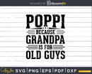 Poppi Because Grandpa is for Old Guys Fathers Day Shirt Svg