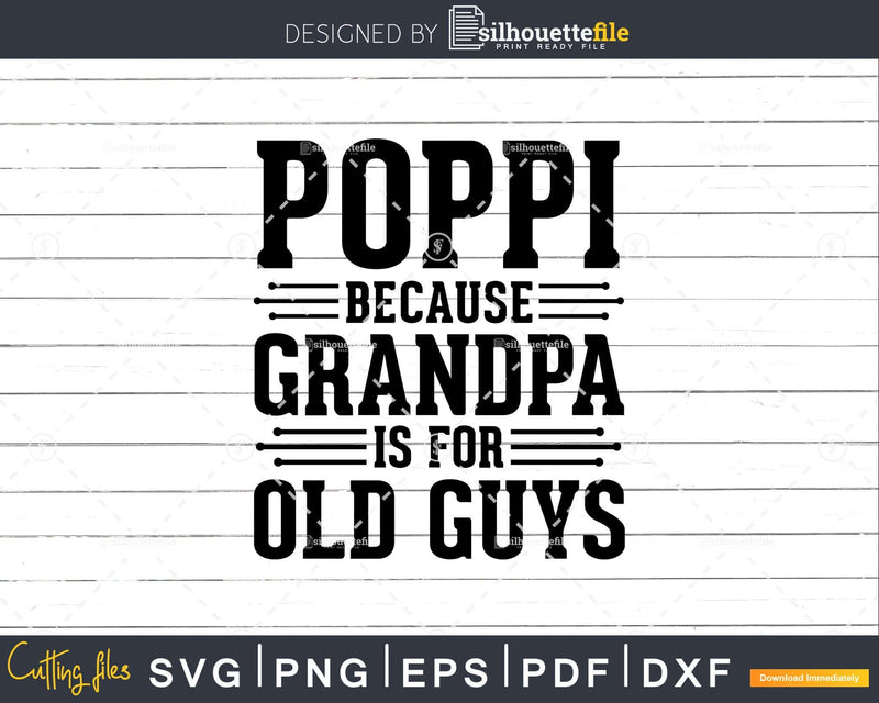 Poppi Because Grandpa is for Old Guys Shirt Svg Files For