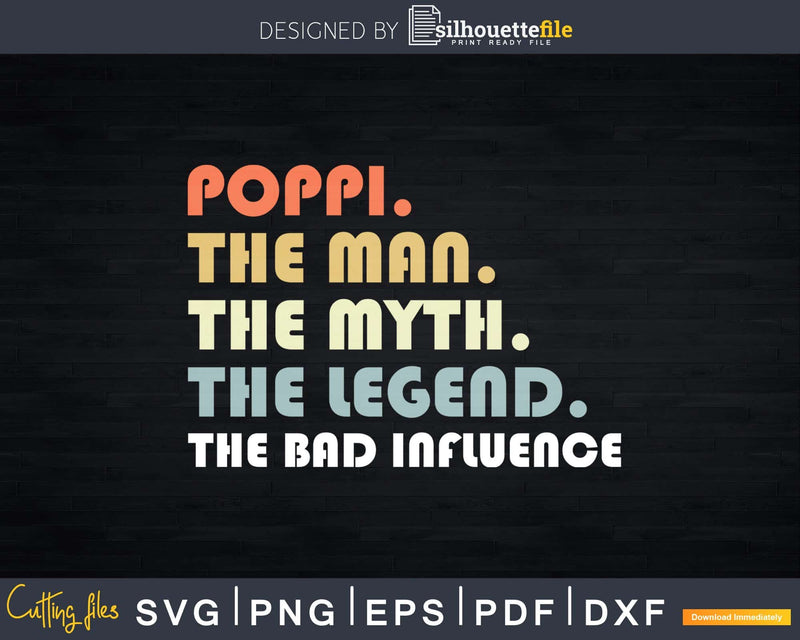 Poppi The Man Myth Legend Bad Influence Father day Svg