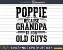 Poppie Because Grandpa is for Old Guys Fathers Day Shirt