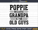 Poppie Because Grandpa is for Old Guys Shirt Svg Files