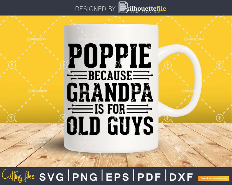 Poppie Because Grandpa is for Old Guys Shirt Svg Files For