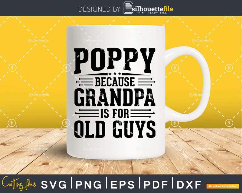 Poppy Because Grandpa is for Old Guys Fathers Day Shirt Svg