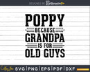 Poppy Because Grandpa is for Old Guys Shirt Svg Files