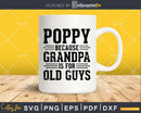 Poppy Because Grandpa is for Old Guys Shirt Svg Files