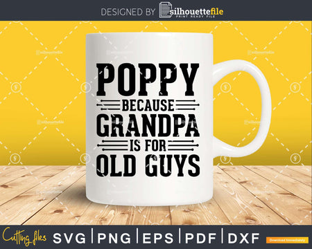 Poppy Because Grandpa is for Old Guys Shirt Svg Files For