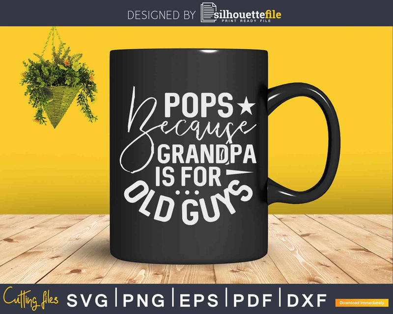 Pops Because Grandpa Is For Old Guys Funny Father’s Day