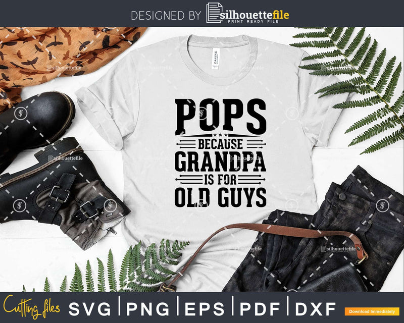 Pops Because Grandpa is for Old Guys Fathers Day Shirt Svg