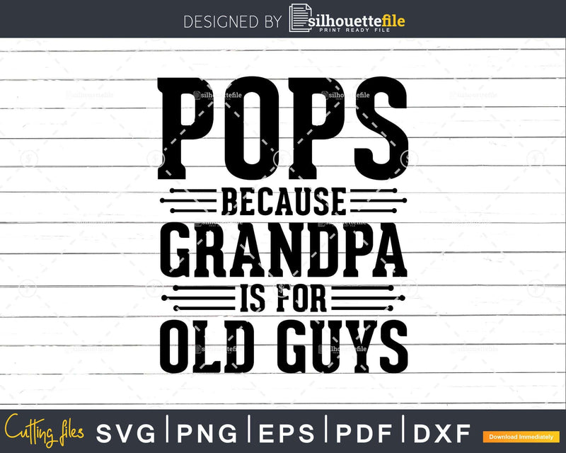 Pops Because Grandpa is for Old Guys Shirt Svg Files For