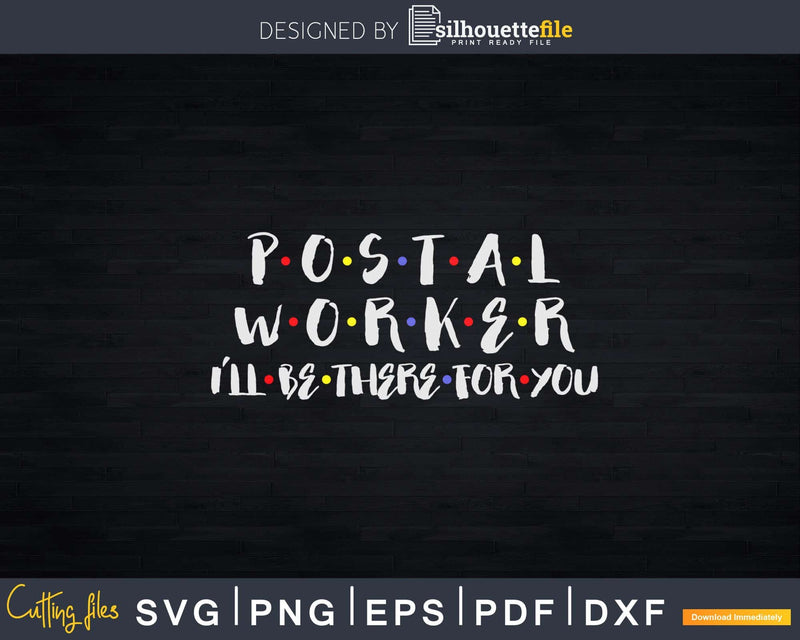 Postal Worker I’ll Be There For You Svg Cut Files