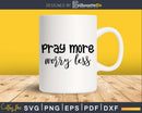 Pray More Worry Less svg png shirts designs cricut cutting