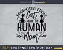 Promoted From Cat Mom To Human Svg Printable Cutting Files