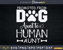 Promoted From Dog Aunt To Human Svg Png Craft Cut Files