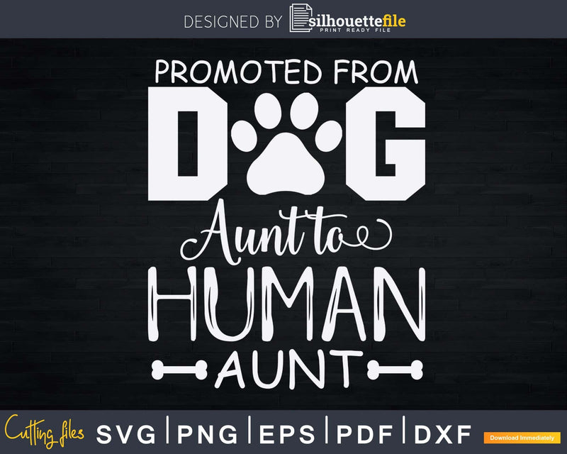 Promoted From Dog Aunt To Human Svg Png Craft Cut Files
