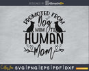 Promoted From Dog Mom To Human Svg Printable Cutting Files