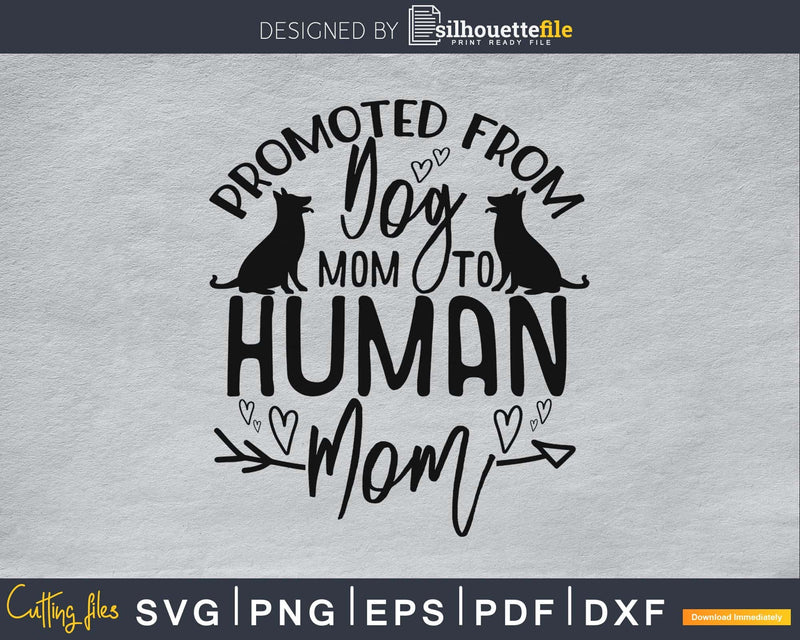 Promoted From Dog Mom To Human Svg Printable Cutting Files