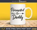 Promoted to Daddy digital cricut print-ready SVG files