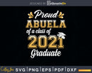 Proud Abuela of a Class 2021 Graduate Funny Senior Svg Png