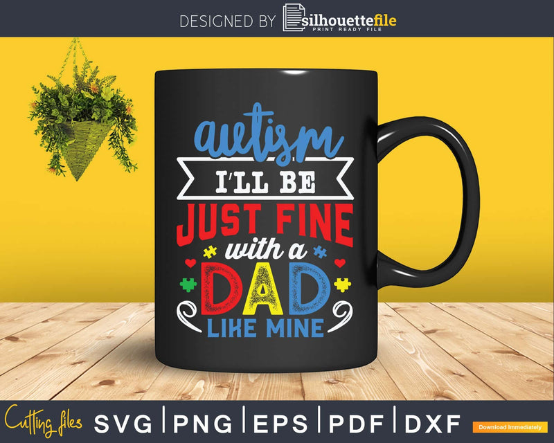 Proud Autism I’ll Be Just Fine With A Dad Like Mine Svg