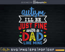 Proud Autism I’ll Be Just Fine With A Dad Like Mine Svg