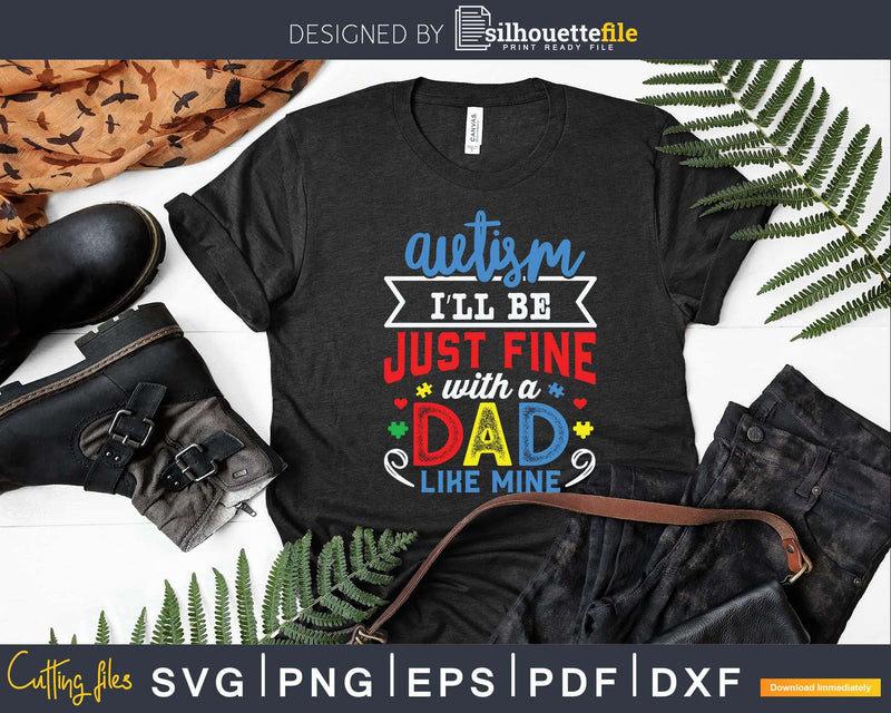 Proud Autism I’ll Be Just Fine With A Dad Like Mine Svg