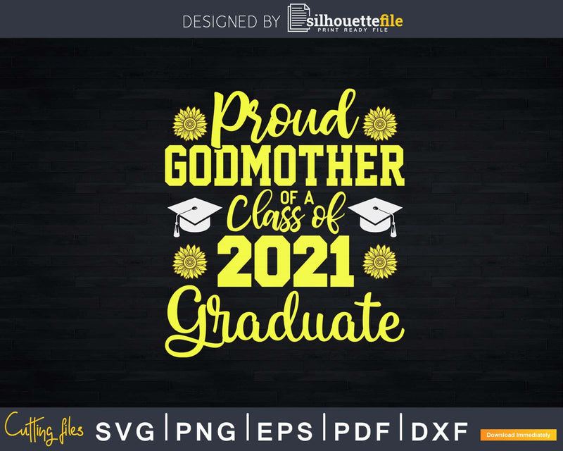 Proud Godmother Of A Class 2021 Graduate Sunflower Svg Png