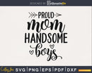 Proud mom handsome boys mother’s day svg png digital files