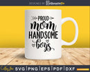 Proud mom handsome boys mother’s day svg png digital files