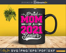 Proud Mom Of A 2021 Senior Graduation Svg Png Cut File